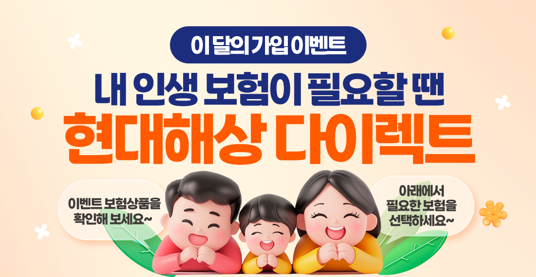 이 달의 가입 이벤트 내 인생 보험이 필요할 땐 현대해상 다이렉트. 이벤트 보험상품을 확인해 보세요~ 아래에서 필요한 보험을 선택하세요~